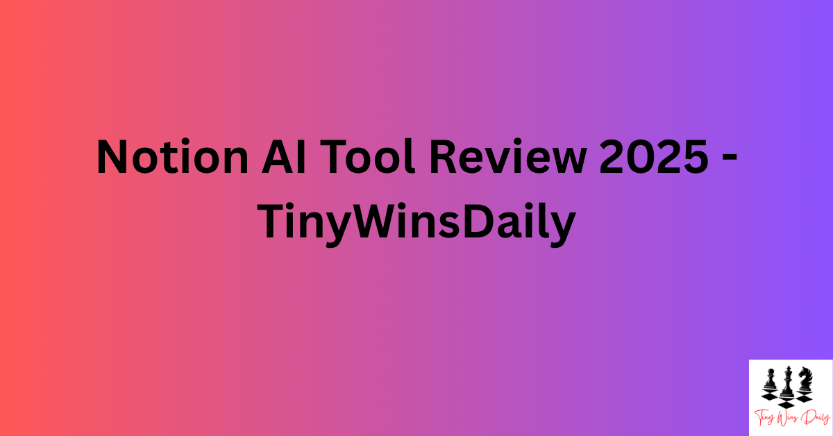 Notion AI Tool Review 2025 - A Complete Guide For Beginners - Tinywinsdaily